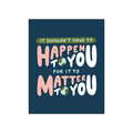 It Should Matter Print: 8 x 10 in